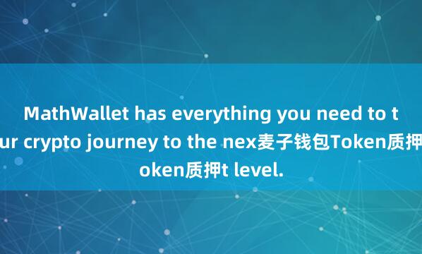 MathWallet has everything you need to take your crypto journey to the nex麦子钱包Token质押t level.