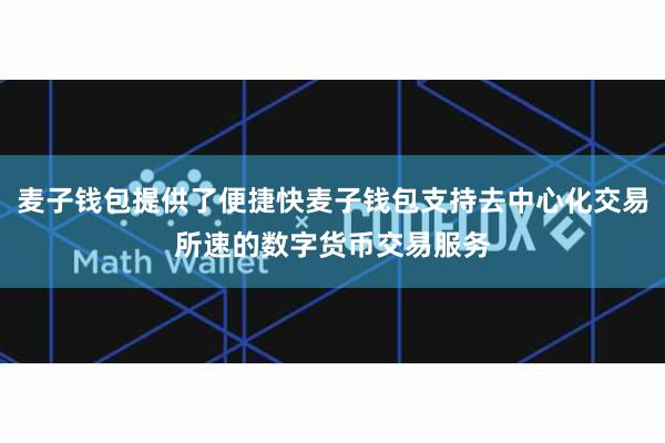麦子钱包提供了便捷快麦子钱包支持去中心化交易所速的数字货币交易服务