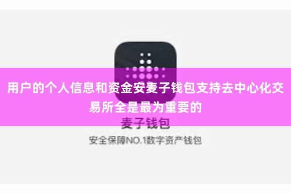 用户的个人信息和资金安麦子钱包支持去中心化交易所全是最为重要的