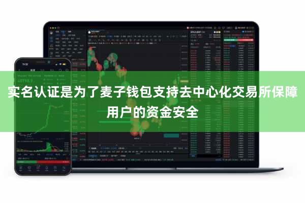 实名认证是为了麦子钱包支持去中心化交易所保障用户的资金安全